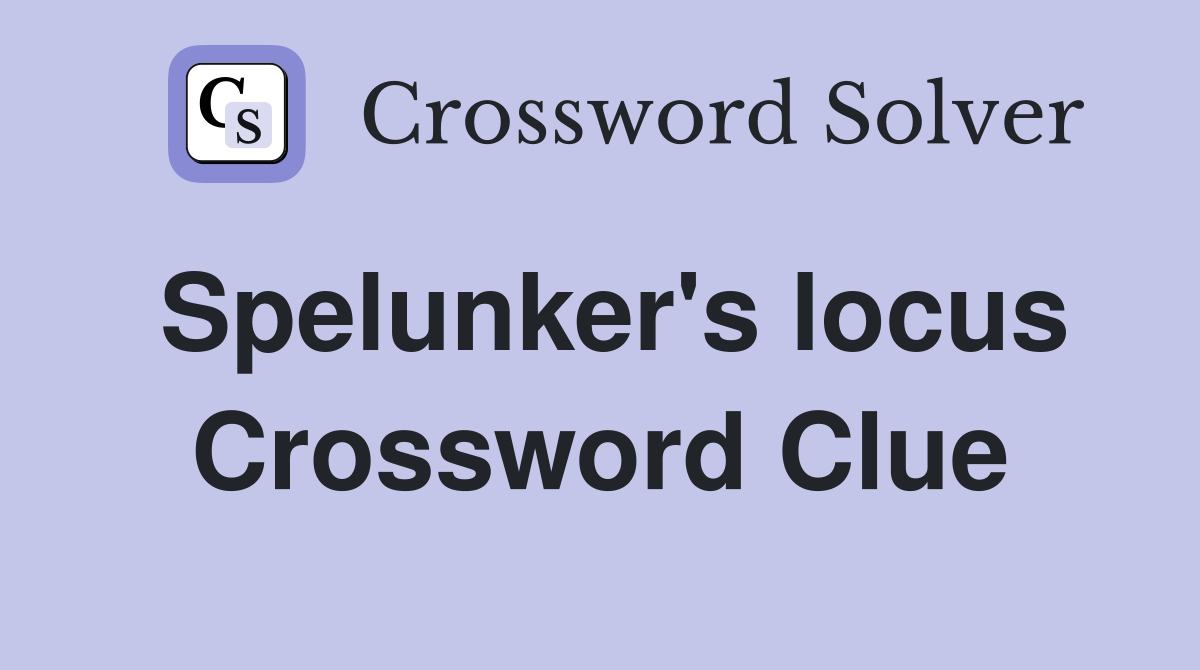 Spelunker's locus Crossword Clue