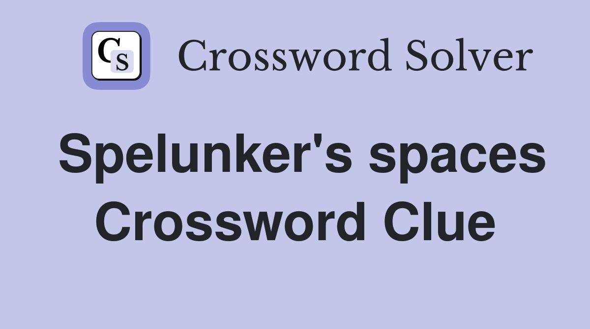 Spelunker's spaces Crossword Clue