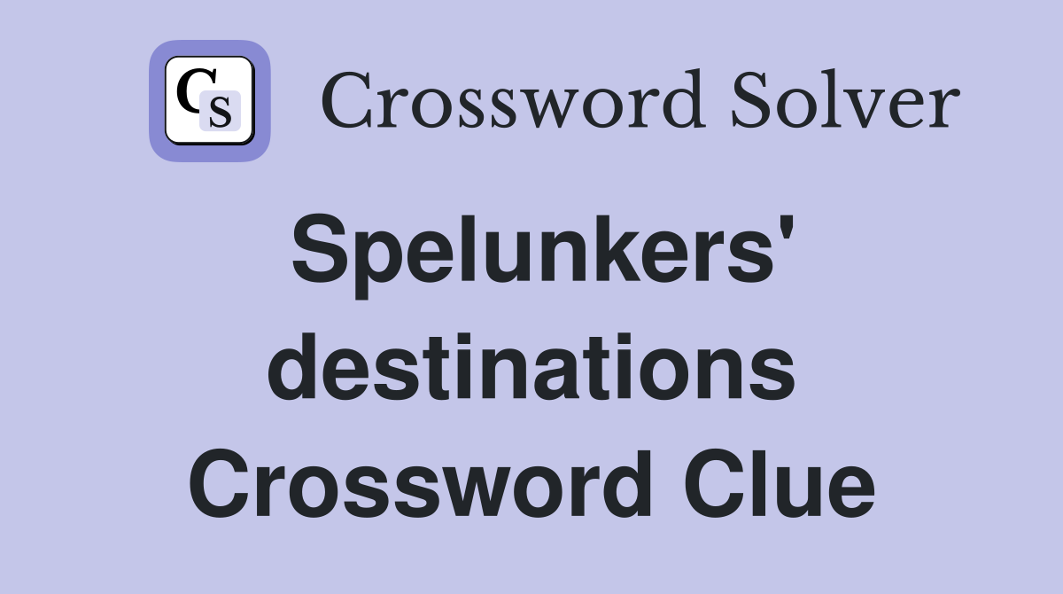 Spelunkers' destinations Crossword Clue