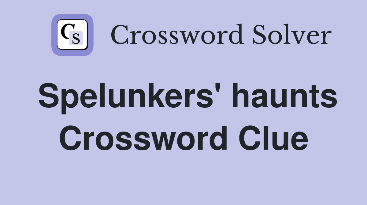 Spelunkers' haunts Crossword Clue