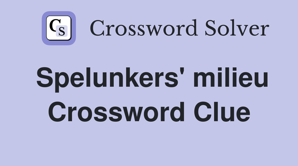 Spelunkers' milieu Crossword Clue