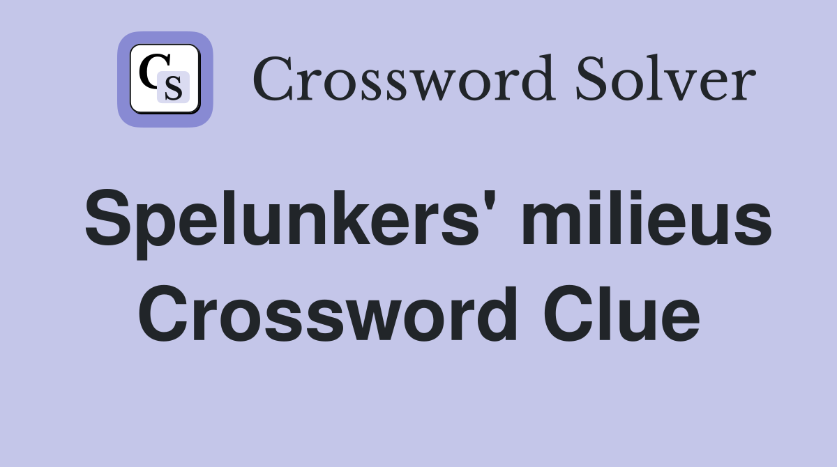Spelunkers' milieus Crossword Clue