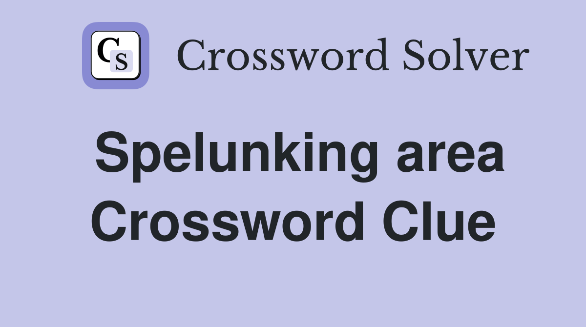 Spelunking area Crossword Clue