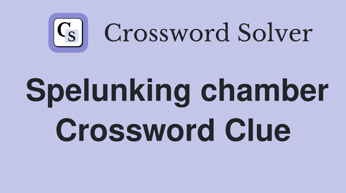 Spelunking chamber Crossword Clue