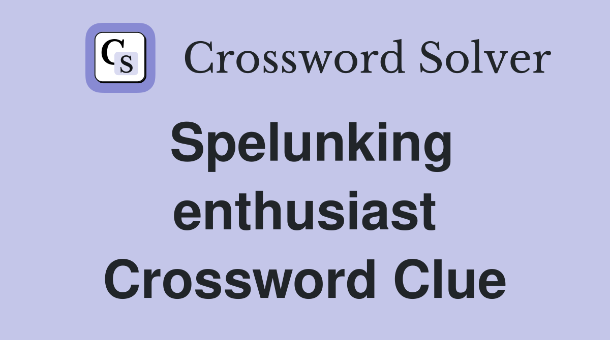 Spelunking enthusiast Crossword Clue