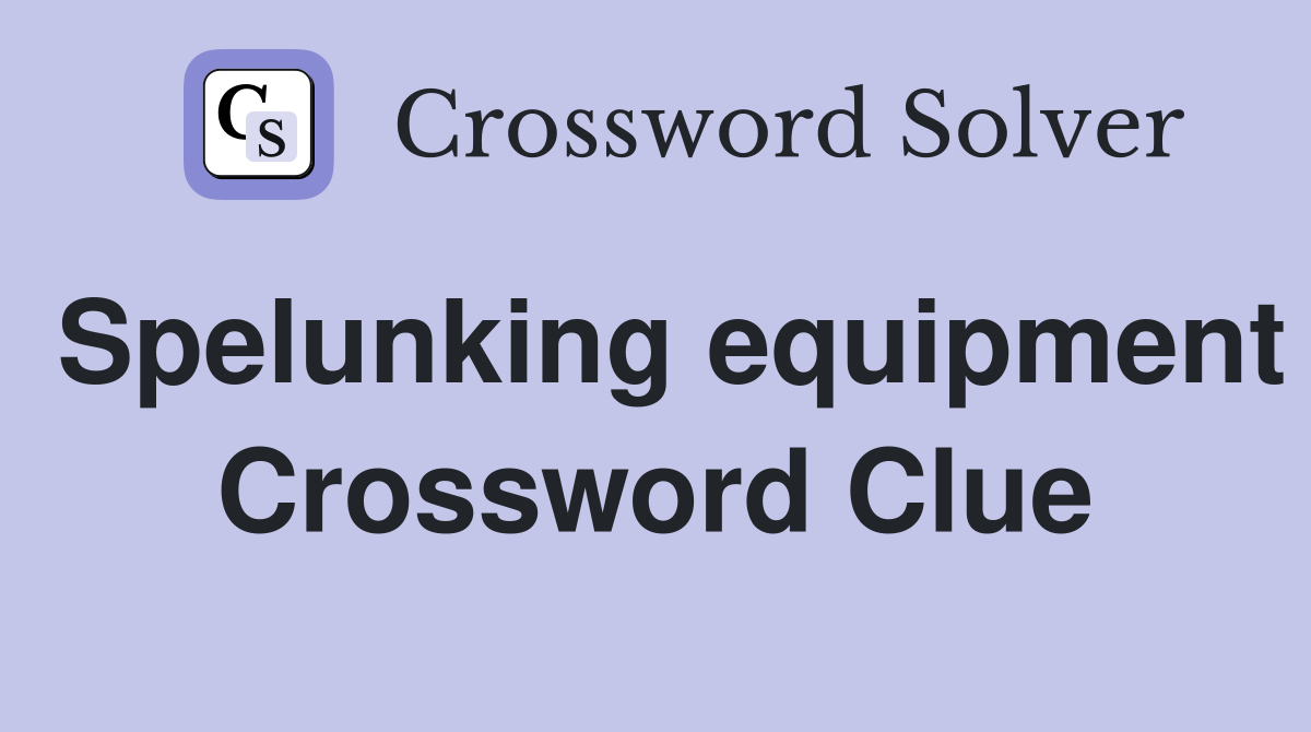 Spelunking equipment Crossword Clue