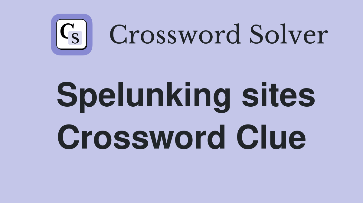 Spelunking sites Crossword Clue
