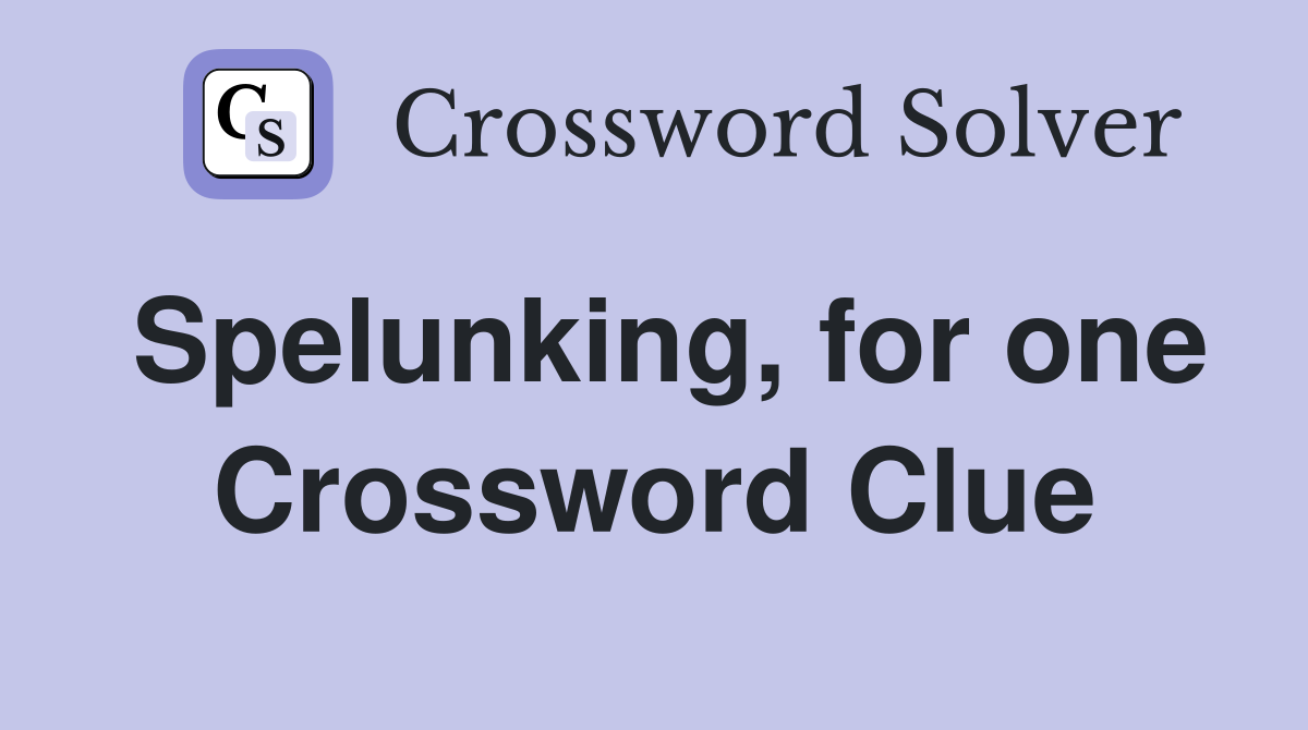 Spelunking, for one Crossword Clue