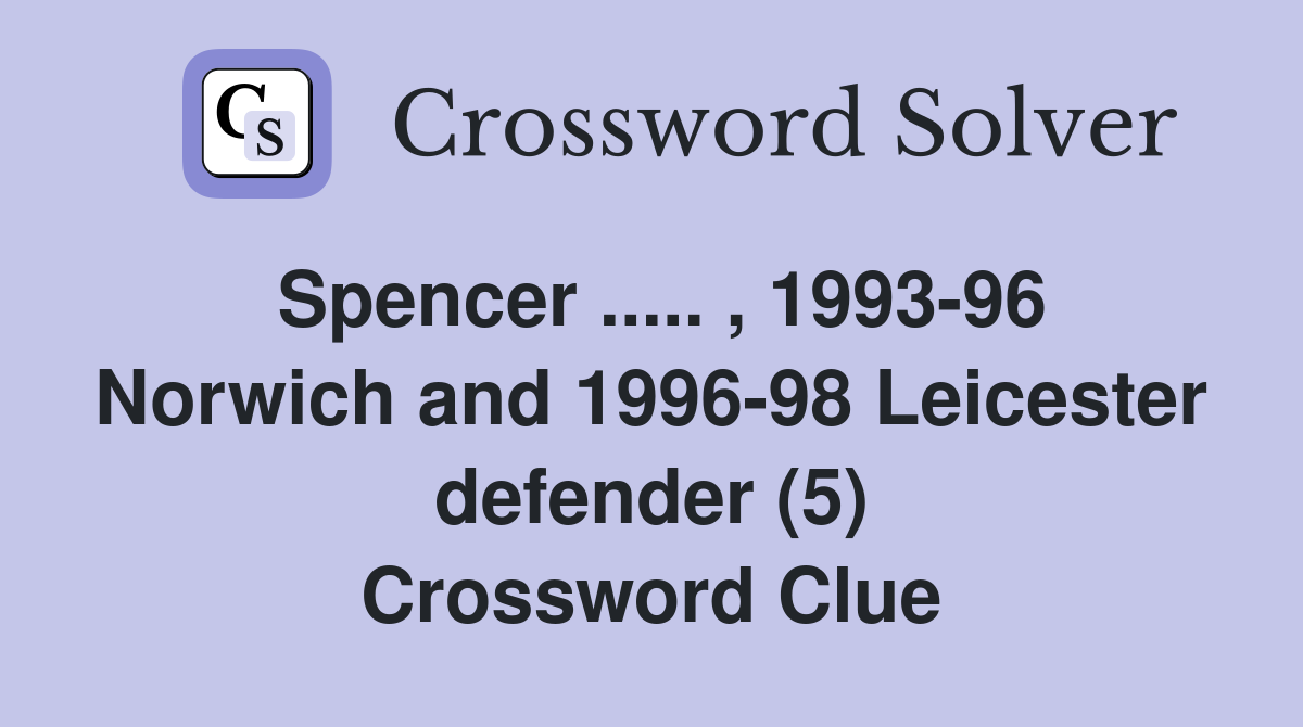 Spencer ..... , 1993-96 Norwich and 1996-98 Leicester defender (5) Crossword Clue