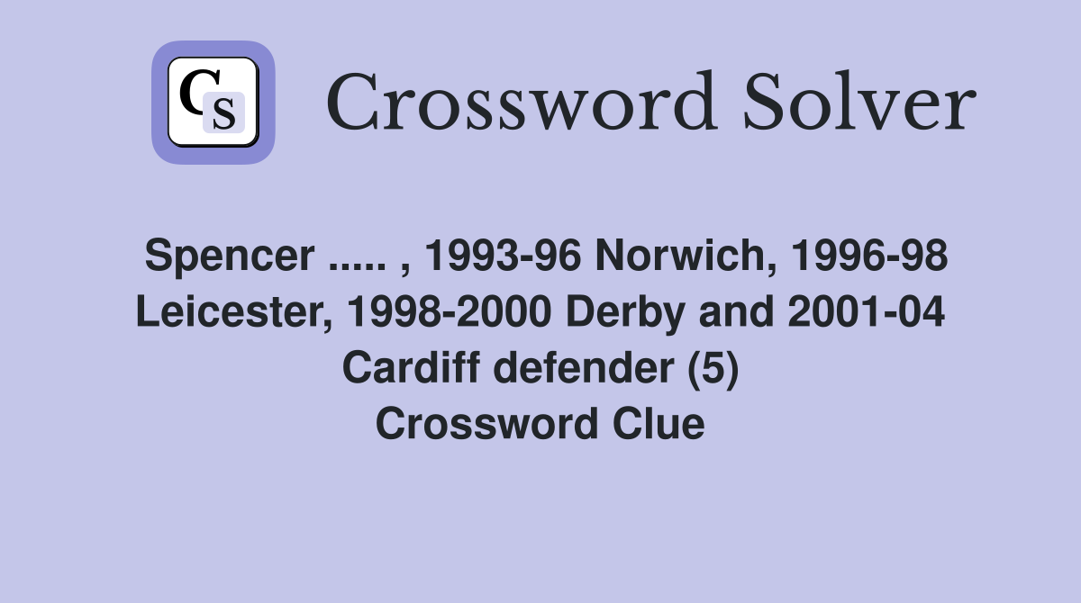 Spencer ..... , 1993-96 Norwich, 1996-98 Leicester, 1998-2000 Derby and 2001-04 Cardiff defender (5) Crossword Clue