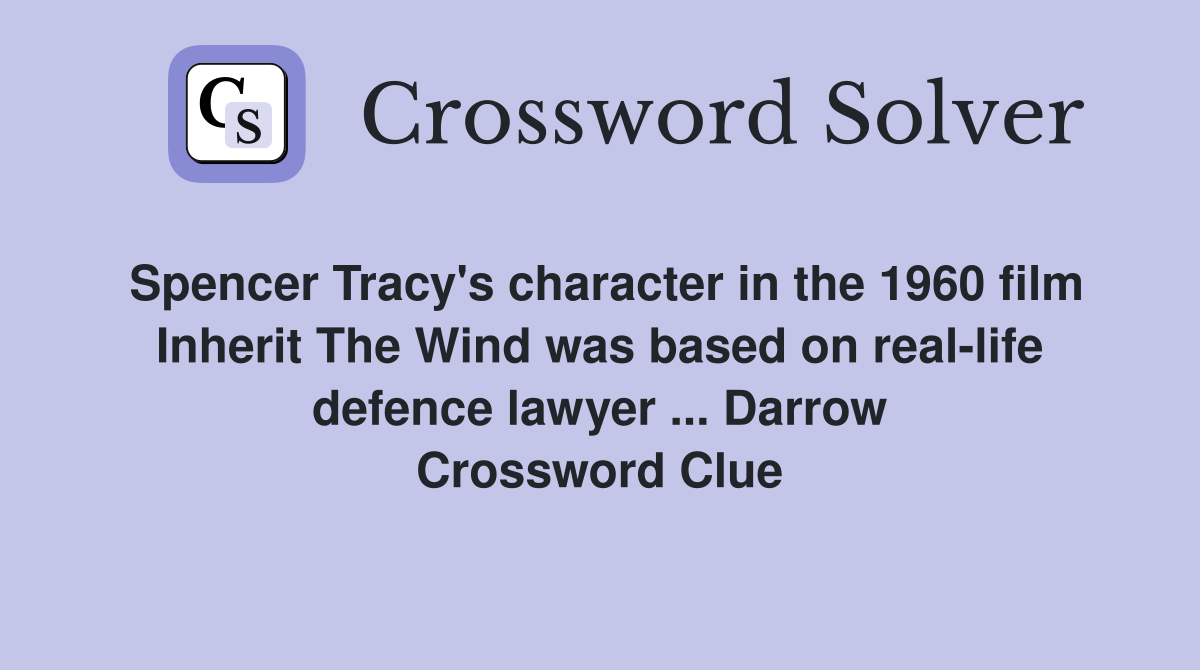 Spencer Tracy's character in the 1960 film Inherit The Wind was based on real-life defence lawyer ... Darrow Crossword Clue