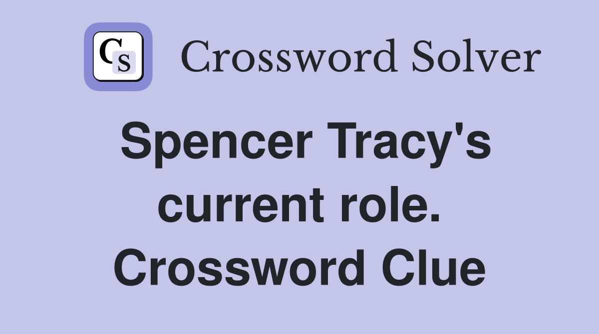 Spencer Tracy's current role. Crossword Clue