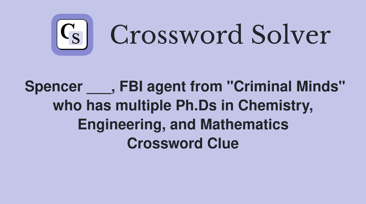 Spencer ___, FBI agent from "Criminal Minds" who has multiple Ph.Ds in Chemistry, Engineering, and Mathematics Crossword Clue