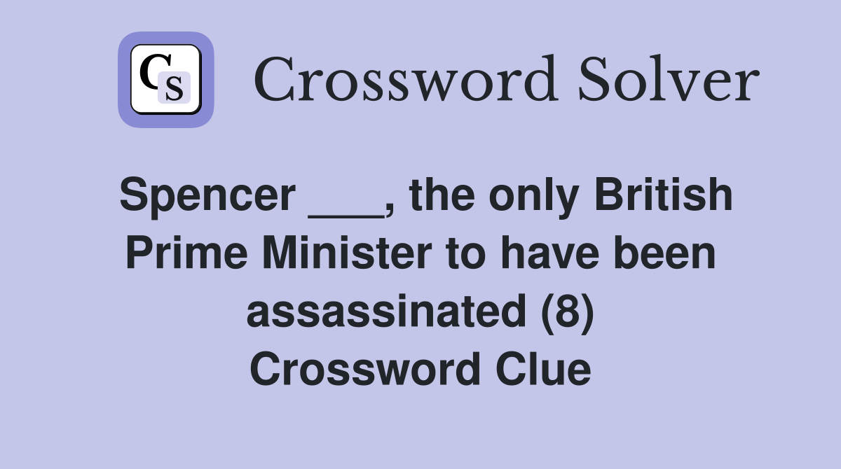 Spencer ___, the only British Prime Minister to have been assassinated (8) Crossword Clue