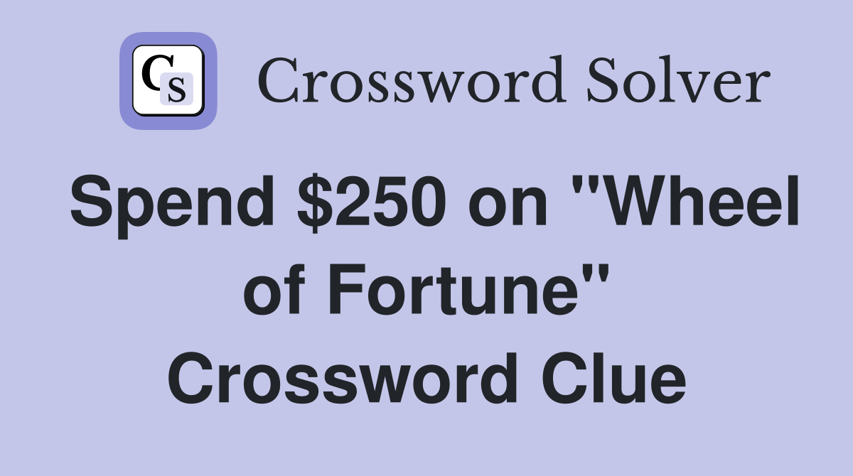 Spend $250 on "Wheel of Fortune" Crossword Clue