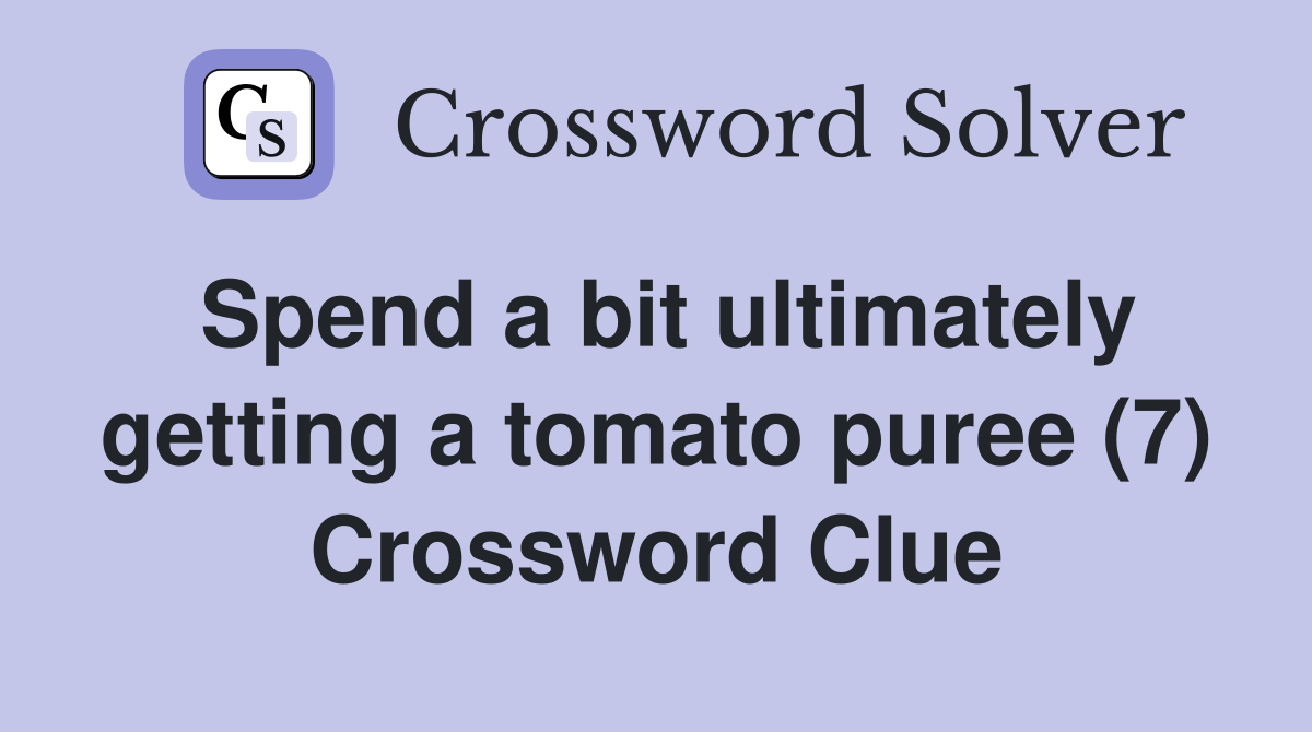 Spend a bit ultimately getting a tomato puree (7) Crossword Clue