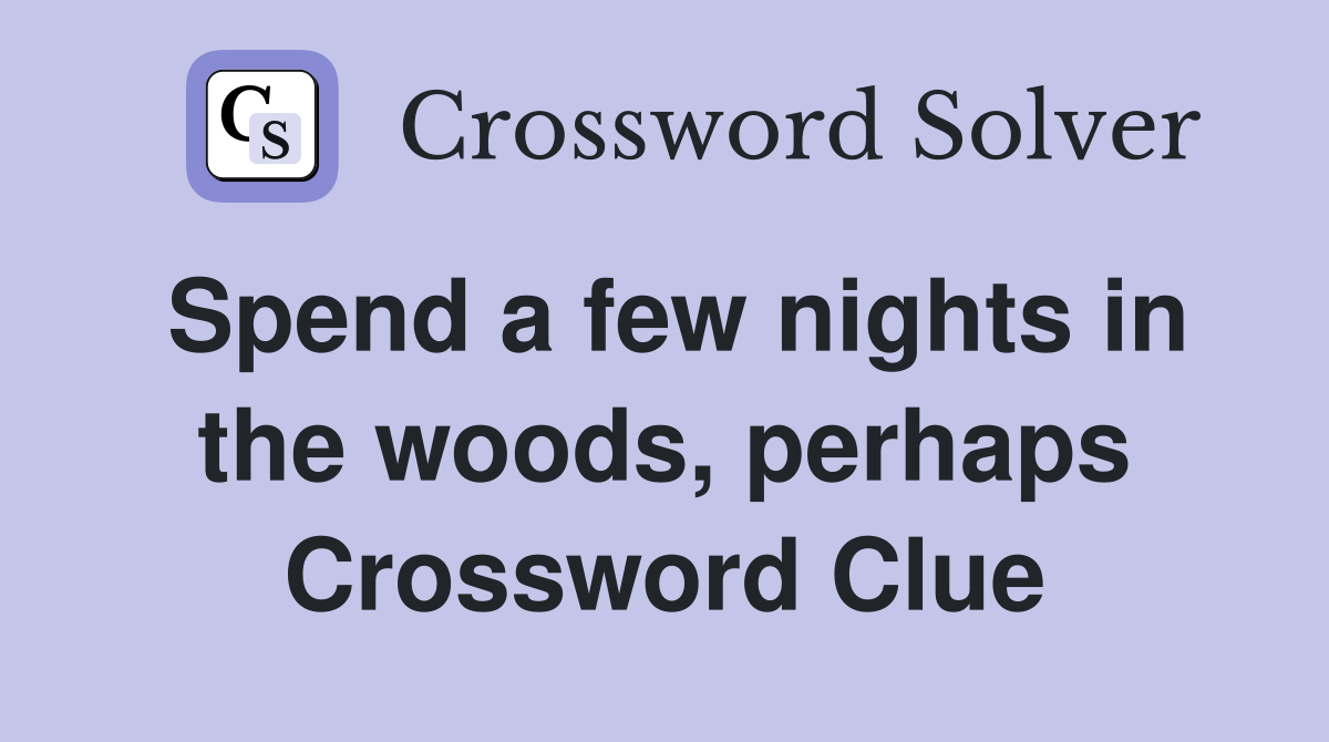 Spend a few nights in the woods, perhaps Crossword Clue