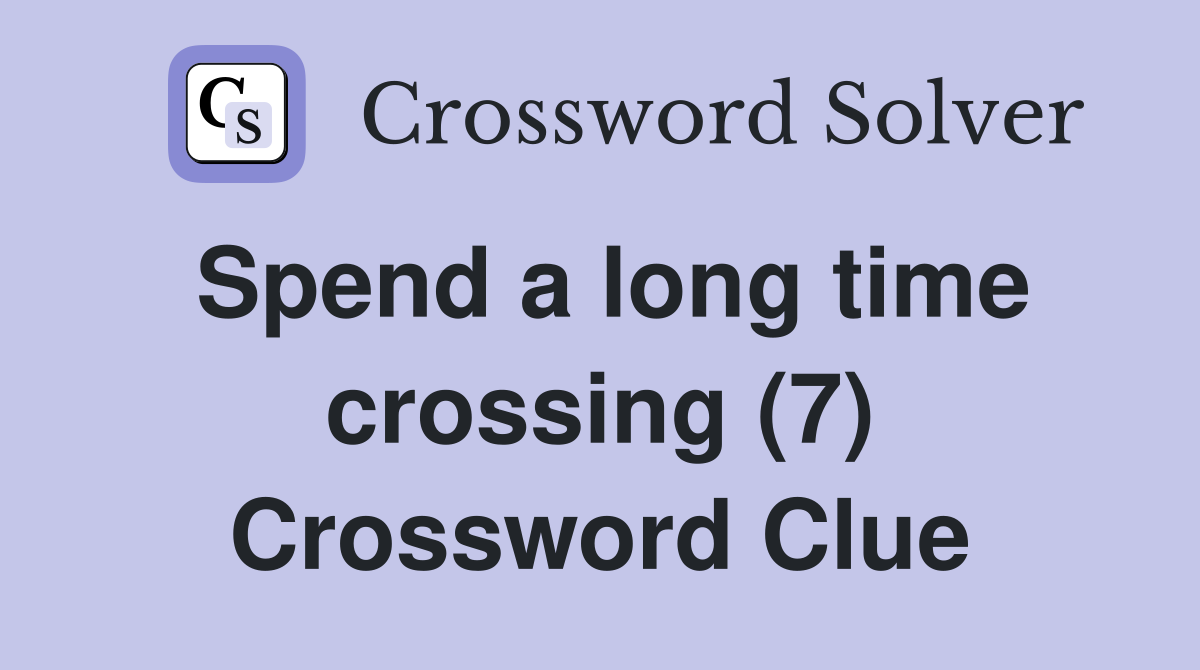 Spend a long time crossing (7) Crossword Clue
