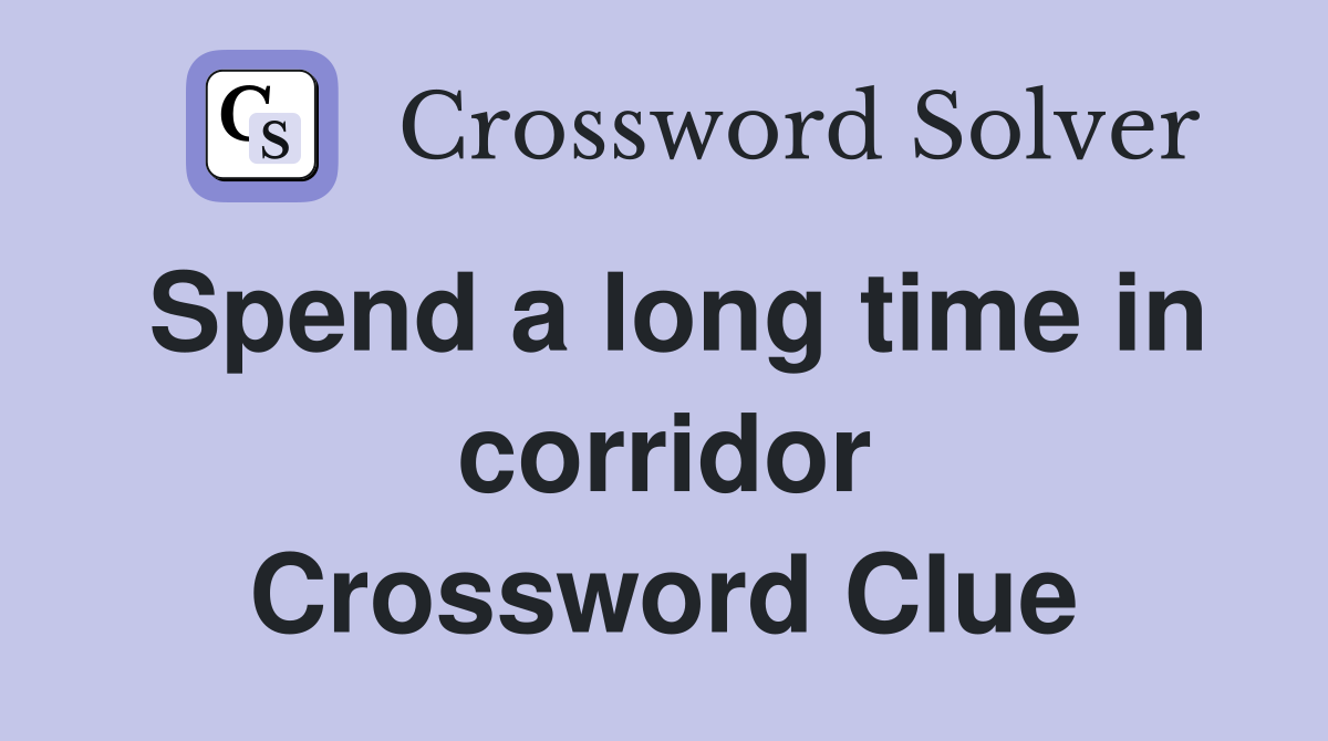 Spend a long time in corridor Crossword Clue