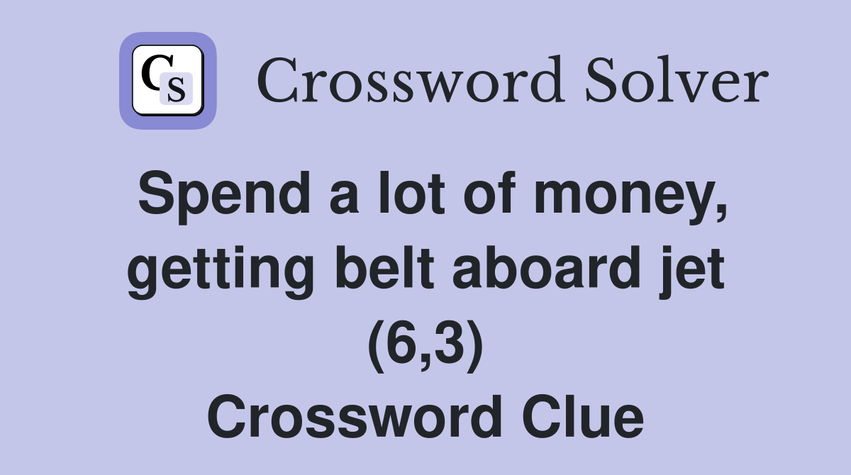 Spend a lot of money, getting belt aboard jet (6,3) Crossword Clue