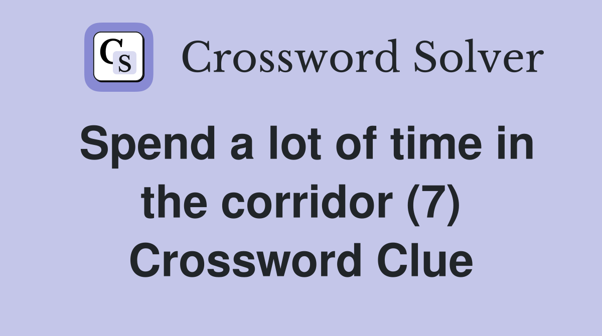 Spend a lot of time in the corridor (7) Crossword Clue