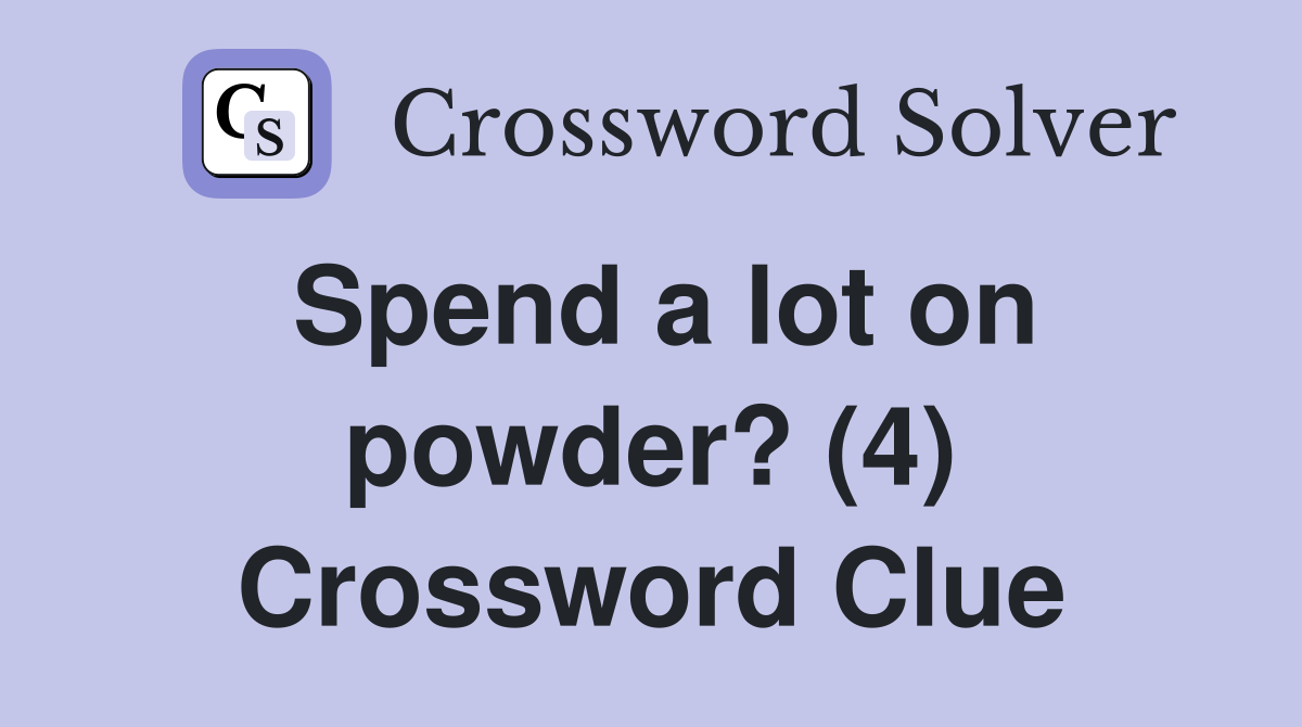 Spend a lot on powder? (4) Crossword Clue
