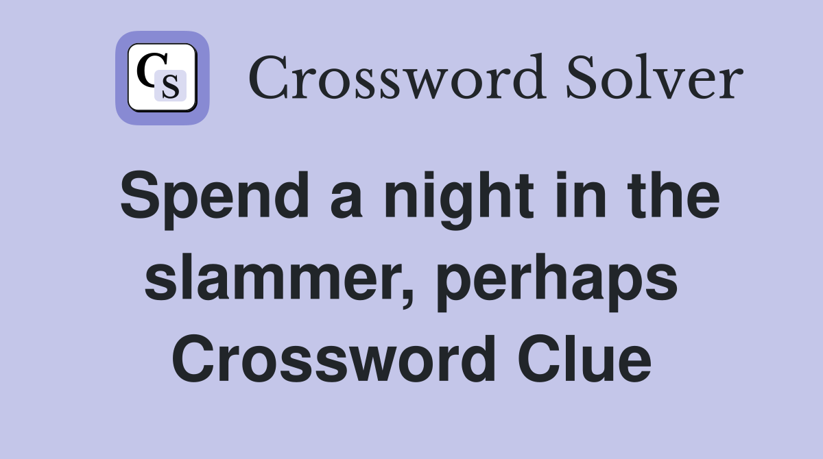 Spend a night in the slammer, perhaps Crossword Clue