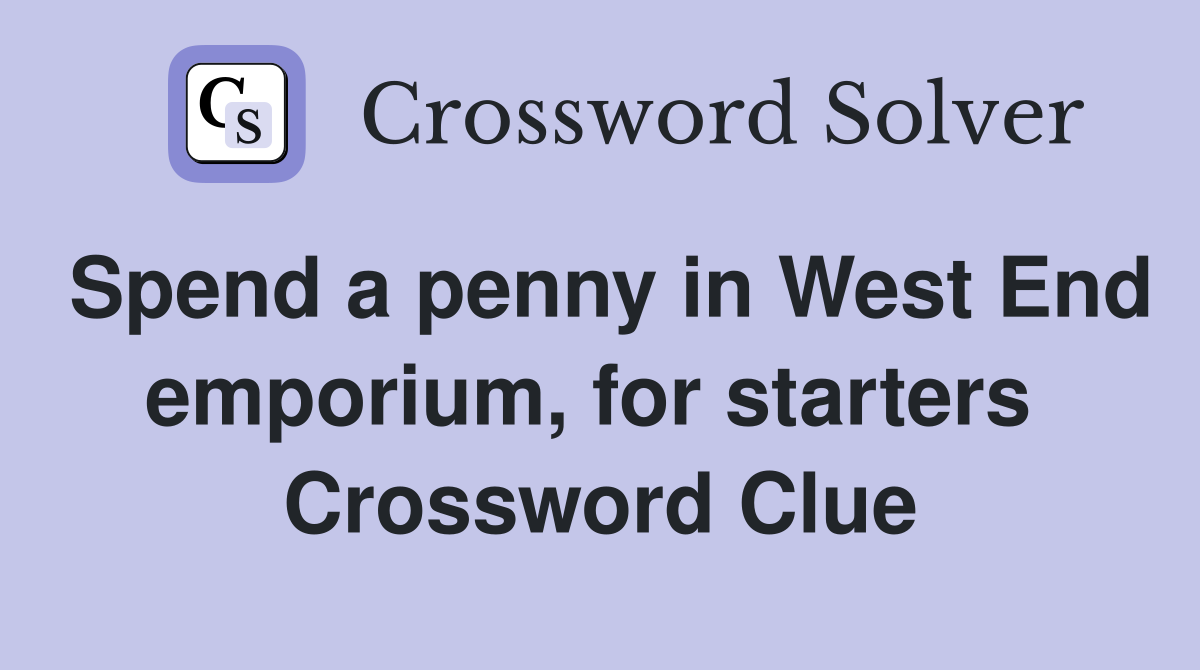 Spend a penny in West End emporium, for starters  Crossword Clue