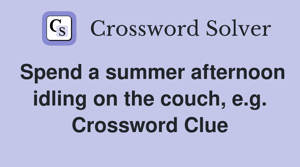 Spend a summer afternoon idling on the couch, e.g. Crossword Clue