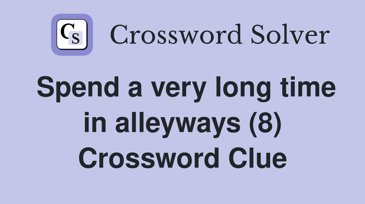 Spend a very long time in alleyways (8) Crossword Clue
