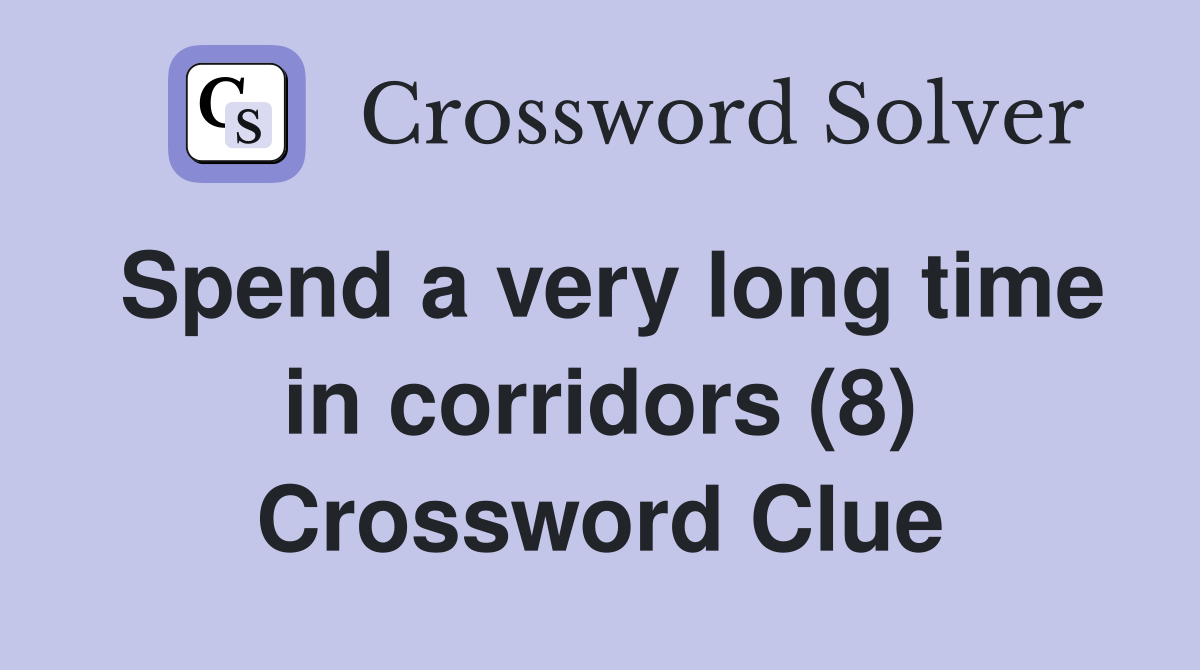 Spend a very long time in corridors (8) Crossword Clue