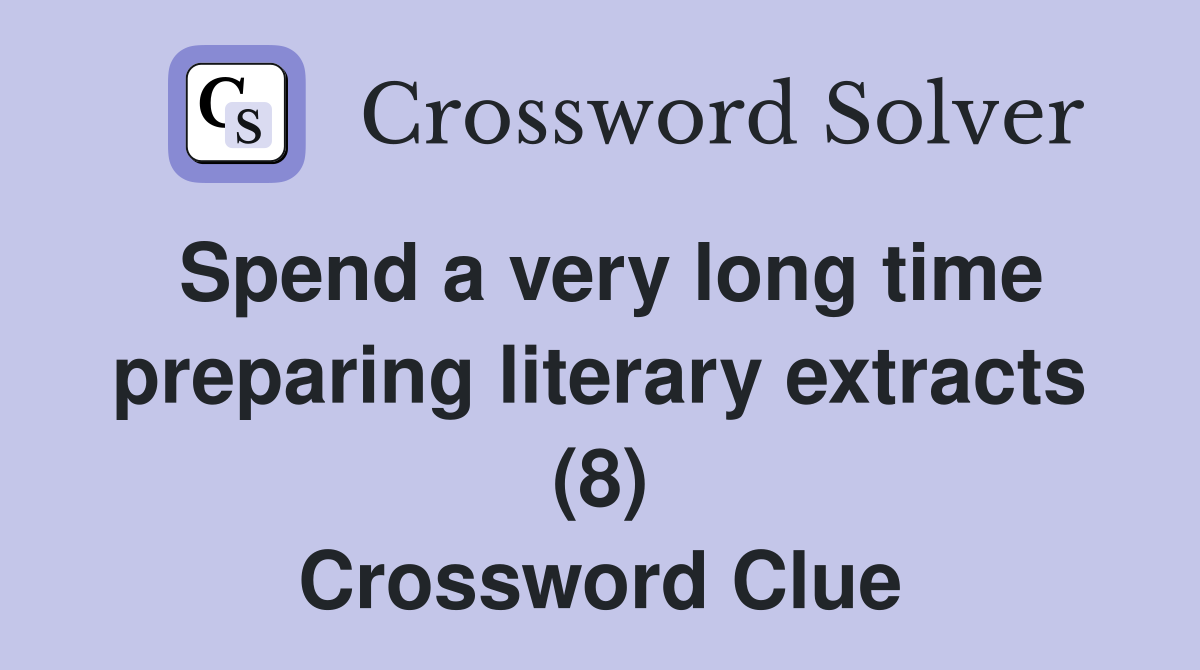 Spend a very long time preparing literary extracts (8) Crossword Clue