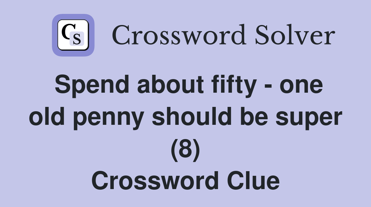 Spend about fifty - one old penny should be super (8) Crossword Clue