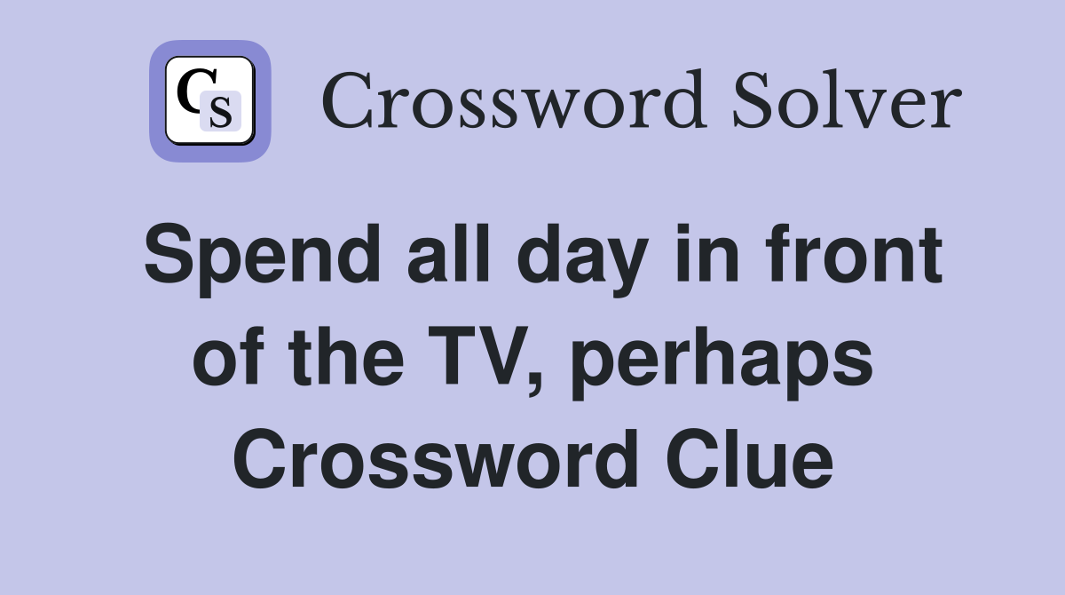 Spend all day in front of the TV, perhaps Crossword Clue