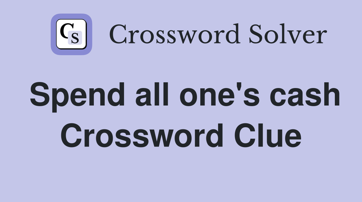 Spend all one's cash Crossword Clue