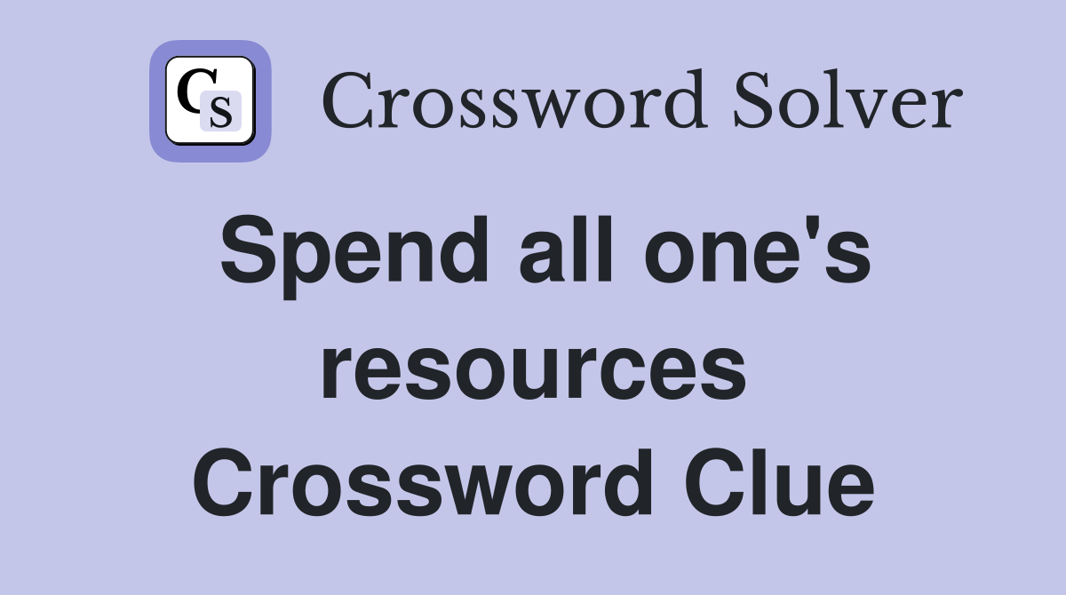Spend all one's resources Crossword Clue