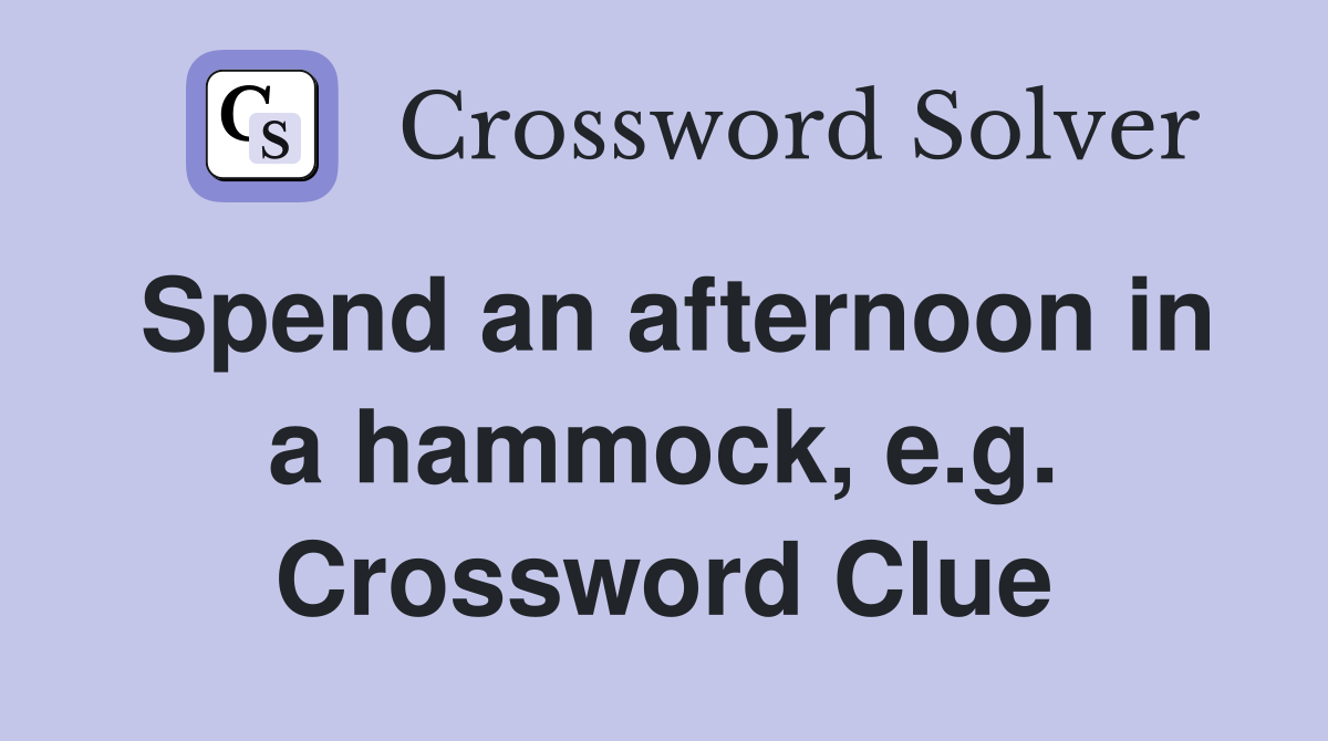 Spend an afternoon in a hammock, e.g. Crossword Clue