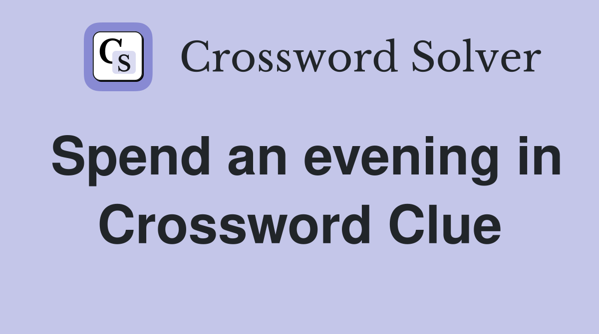 Spend an evening in Crossword Clue