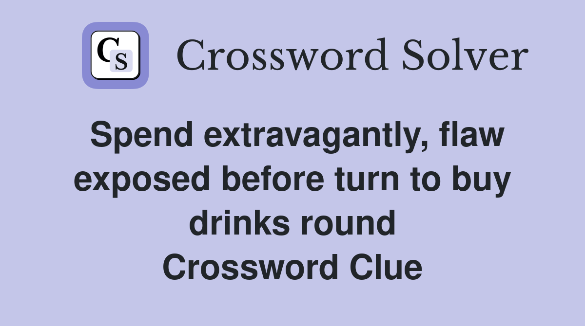 Spend extravagantly, flaw exposed before turn to buy drinks round Crossword Clue