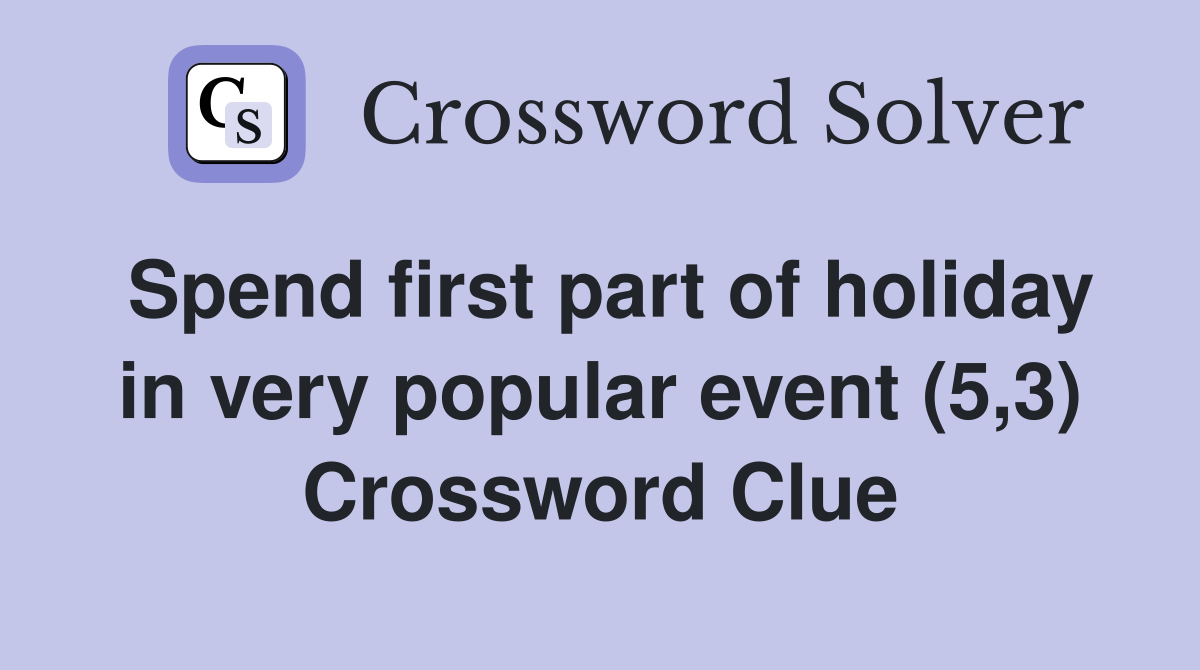 Spend first part of holiday in very popular event (5,3) Crossword Clue
