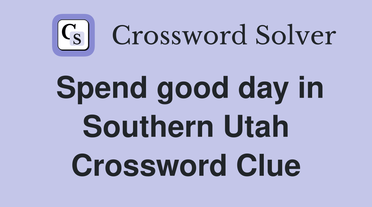 Spend good day in Southern Utah Crossword Clue