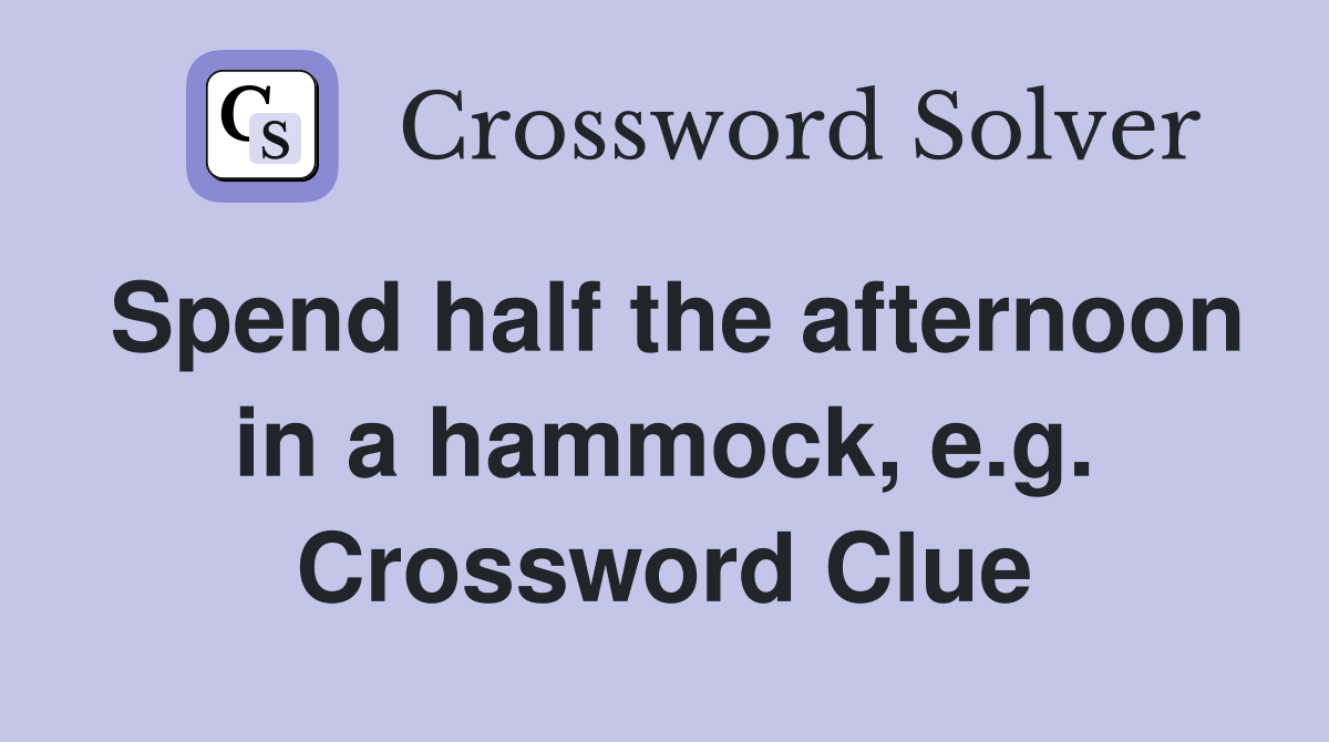 Spend half the afternoon in a hammock, e.g. Crossword Clue