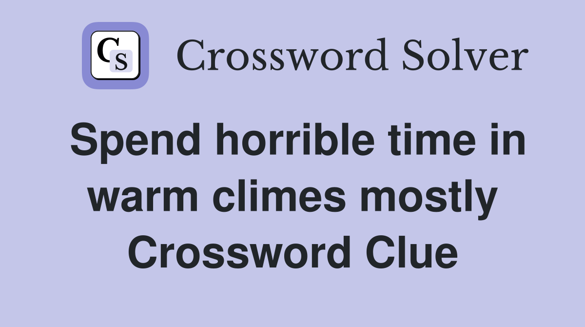 Spend horrible time in warm climes mostly Crossword Clue