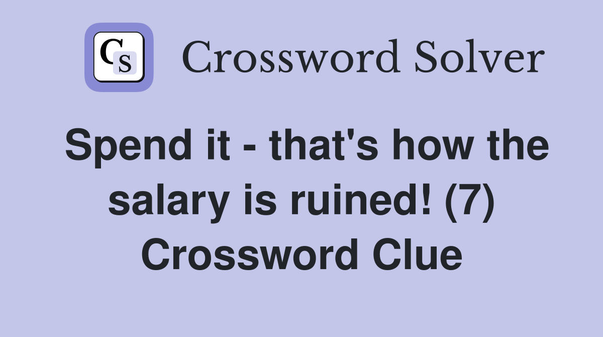 Spend it - that's how the salary is ruined! (7) Crossword Clue