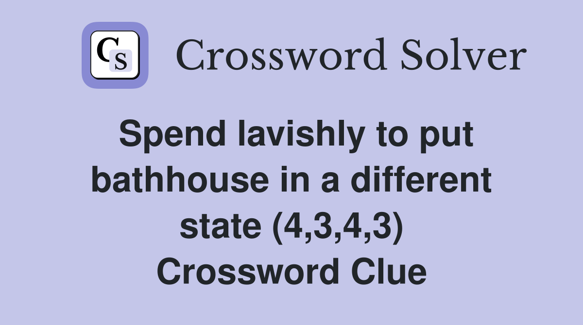 Spend lavishly to put bathhouse in a different state (4,3,4,3) Crossword Clue