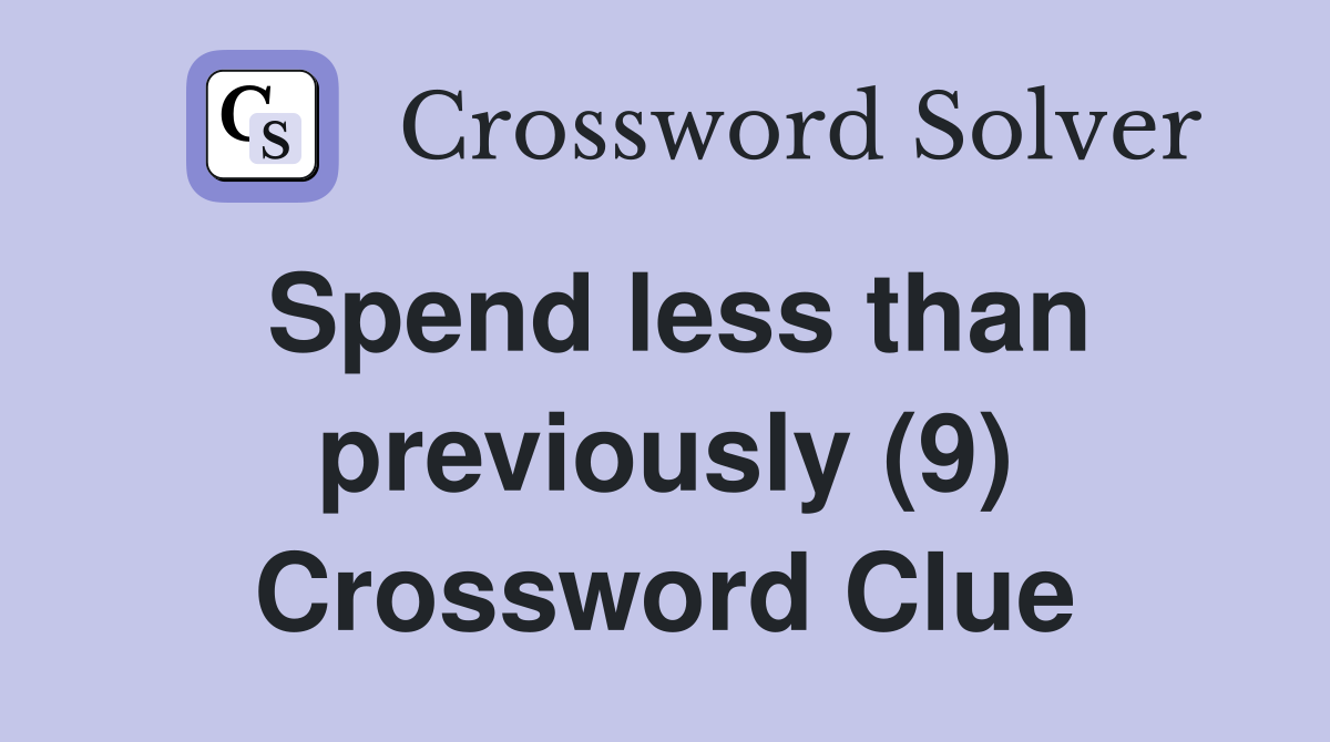 Spend less than previously (9) Crossword Clue