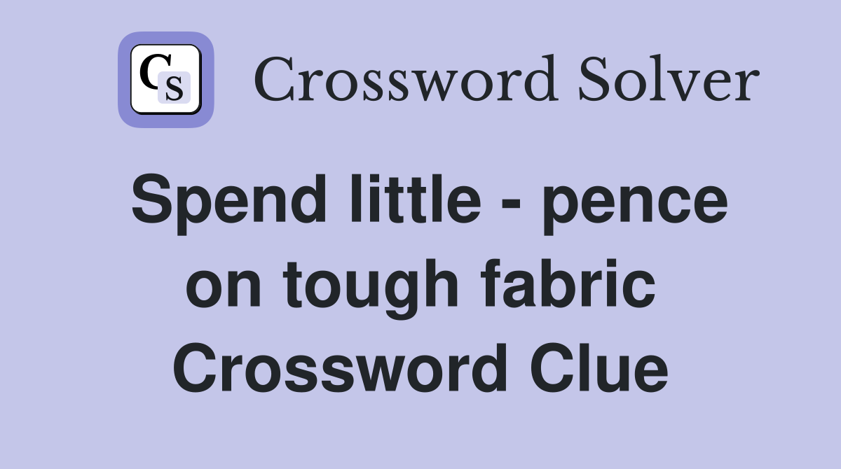 Spend little - pence on tough fabric Crossword Clue