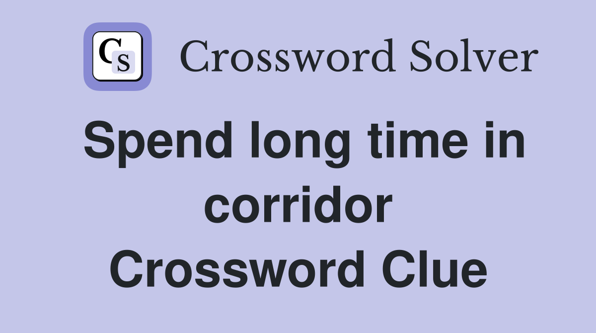Spend long time in corridor Crossword Clue