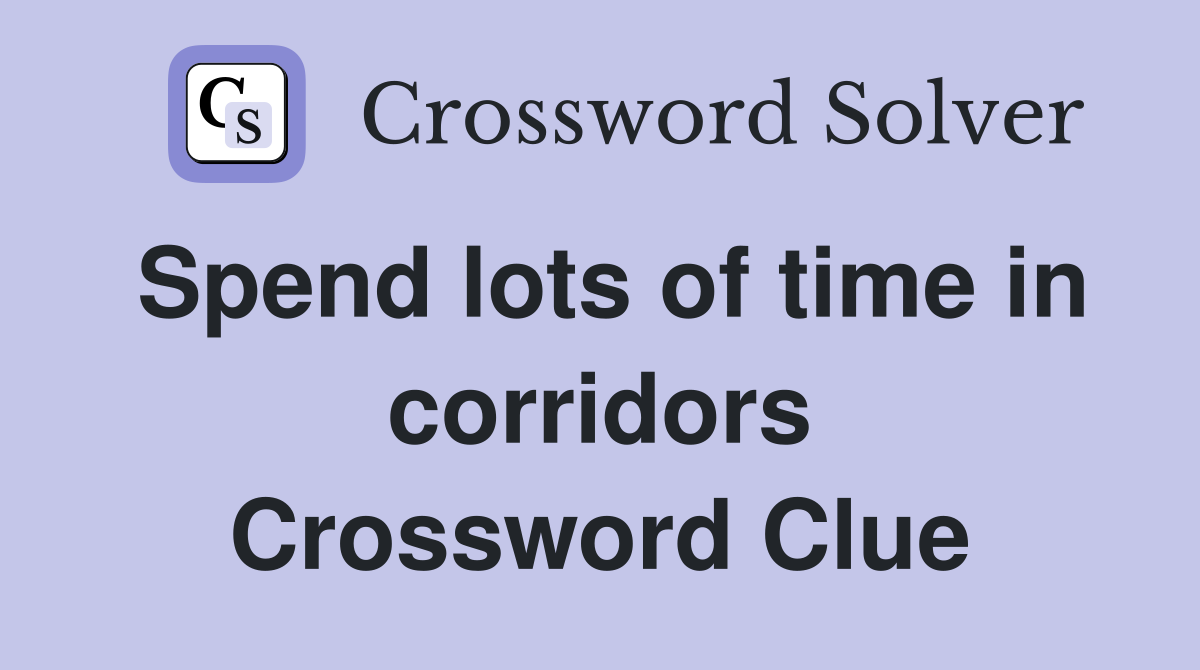 Spend lots of time in corridors Crossword Clue
