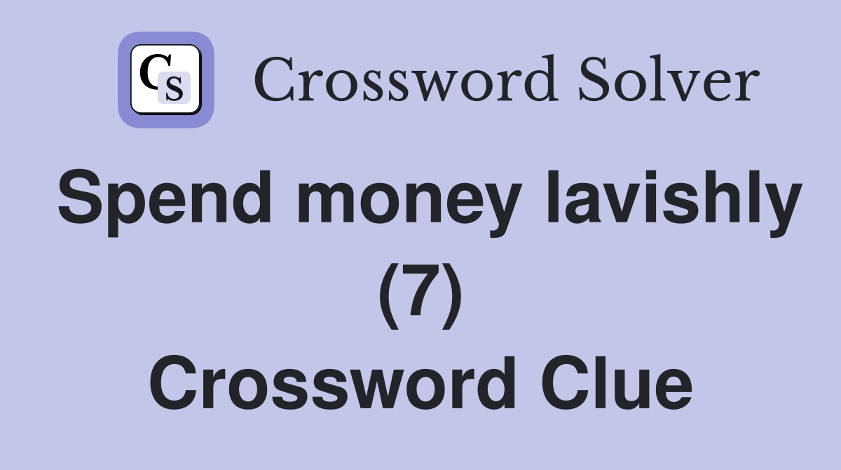 Spend money lavishly (7) Crossword Clue